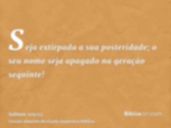 Seja extirpada a sua posteridade; o seu nome seja apagado na geração seguinte!