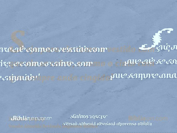 Seja para ele como o vestido com que ele se cobre, e como o cinto com que sempre anda cingido!