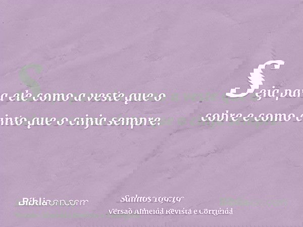 Seja para ele como a veste que o cobre e como cinto que o cinja sempre.