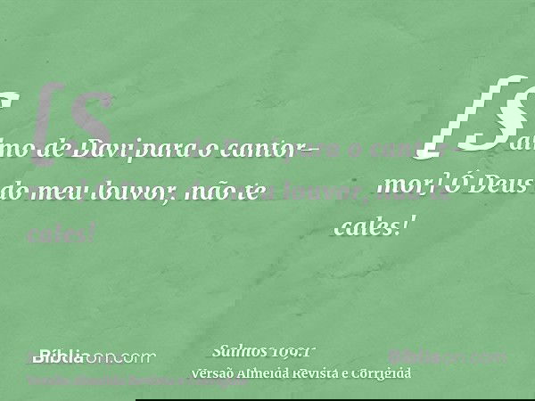 [Salmo de Davi para o cantor-mor] Ó Deus do meu louvor, não te cales!