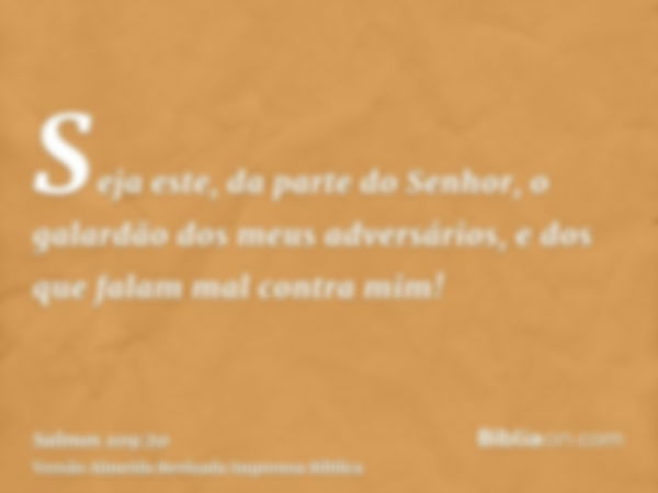 Seja este, da parte do Senhor, o galardão dos meus adversários, e dos que falam mal contra mim!