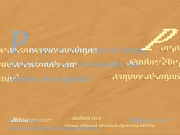 Por que te conservas ao longe, Senhor? Por que te escondes em tempos de angústia?