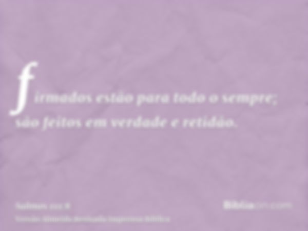 firmados estão para todo o sempre; são feitos em verdade e retidão.