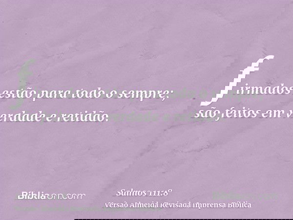 firmados estão para todo o sempre; são feitos em verdade e retidão.