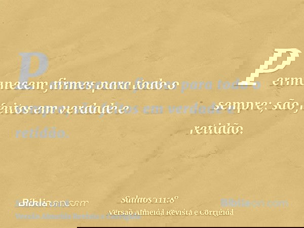 Permanecem firmes para todo o sempre; são feitos em verdade e retidão.