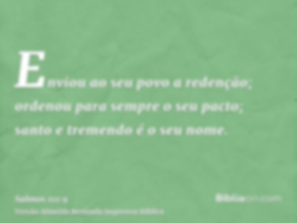 Enviou ao seu povo a redenção; ordenou para sempre o seu pacto; santo e tremendo é o seu nome.