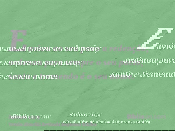 Enviou ao seu povo a redenção; ordenou para sempre o seu pacto; santo e tremendo é o seu nome.