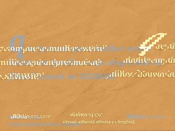 que faz com que a mulher estéril habite em família e seja alegre mãe de filhos? Louvai ao SENHOR!