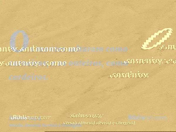 Os montes saltaram como carneiros; e os outeiros, como cordeiros.