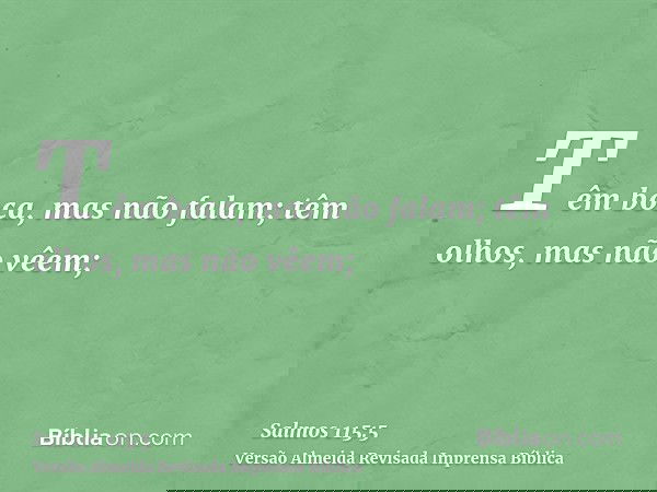 Têm boca, mas não falam; têm olhos, mas não vêem;