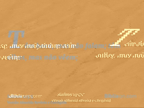 Têm boca, mas não falam; têm olhos, mas não vêem;