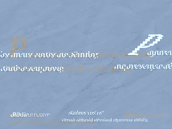 Pagarei os meus votos ao Senhor, na presença de todo o seu povo,