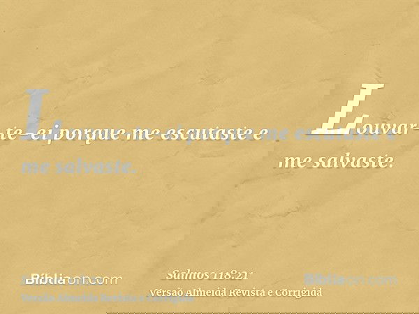 Louvar-te-ei porque me escutaste e me salvaste.