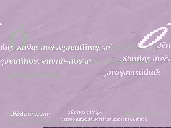 Ó Senhor, salva, nós te pedimos; ó Senhor, nós te pedimos, envia-nos a prosperidade.