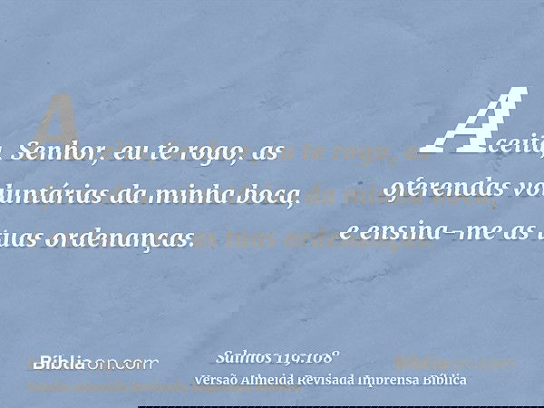 Aceita, Senhor, eu te rogo, as oferendas voluntárias da minha boca, e ensina-me as tuas ordenanças.