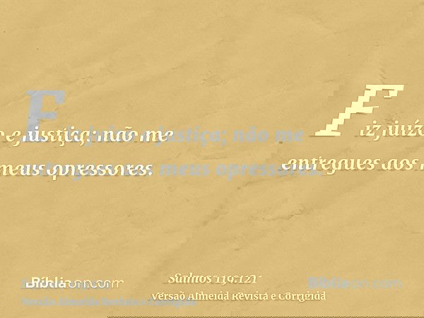 Fiz juízo e justiça; não me entregues aos meus opressores.