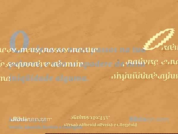 Ordena os meus passos na tua palavra, e não se apodere de mim iniqüidade alguma.