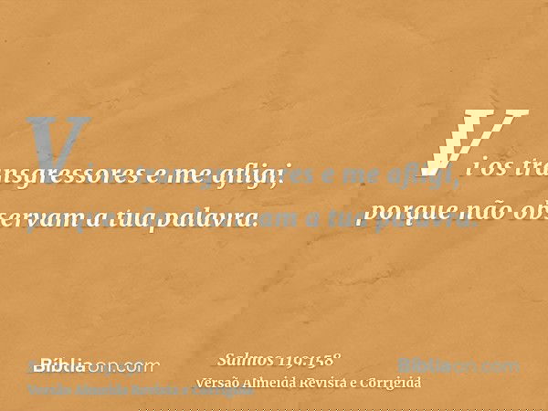 Vi os transgressores e me afligi, porque não observam a tua palavra.
