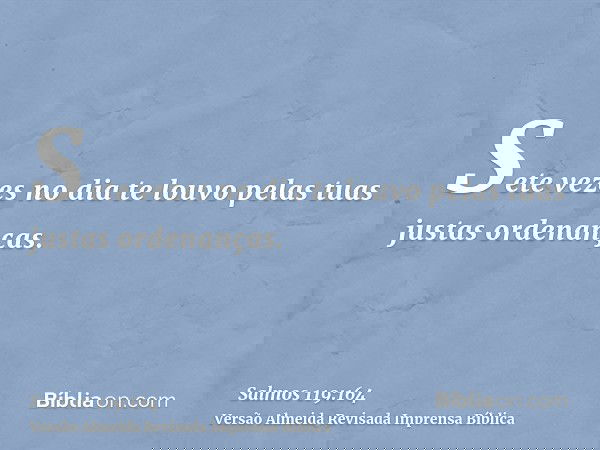 Sete vezes no dia te louvo pelas tuas justas ordenanças.
