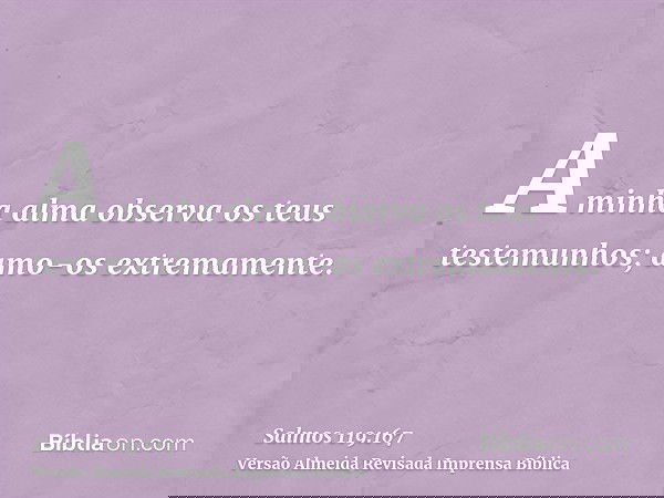 A minha alma observa os teus testemunhos; amo-os extremamente.
