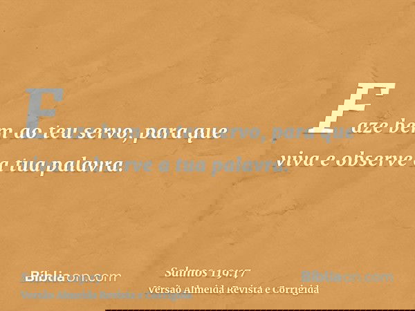 Faze bem ao teu servo, para que viva e observe a tua palavra.