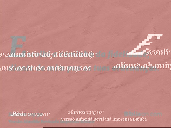 Escolhi o caminho da fidelidade; diante de mim pus as tuas ordenanças.
