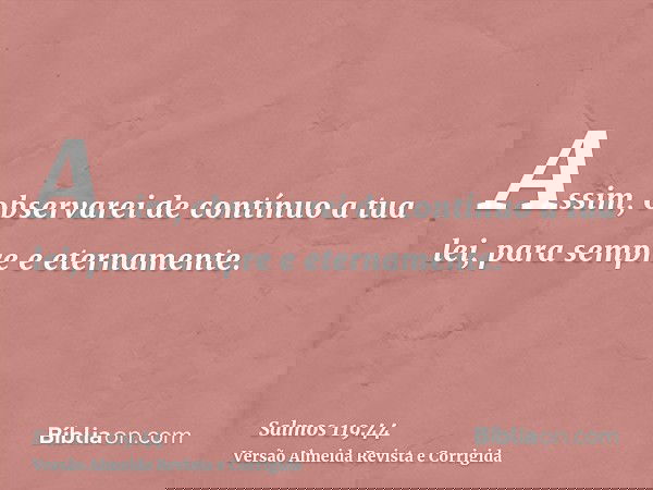 Assim, observarei de contínuo a tua lei, para sempre e eternamente.