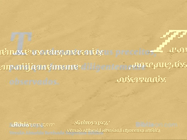 Tu ordenaste os teus preceitos, para que fossem diligentemente observados.