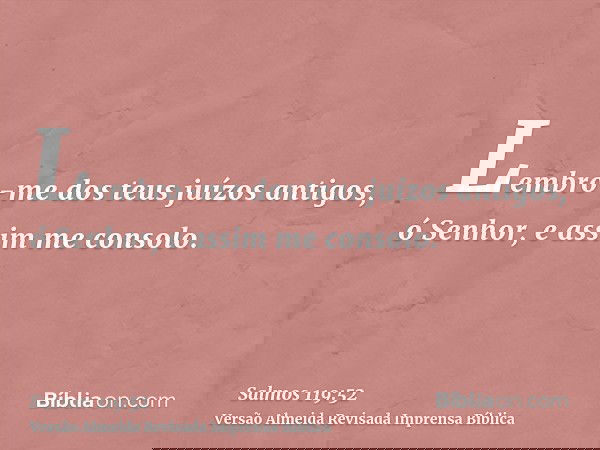 Lembro-me dos teus juízos antigos, ó Senhor, e assim me consolo.