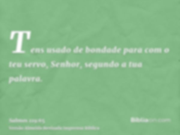 Tens usado de bondade para com o teu servo, Senhor, segundo a tua palavra.