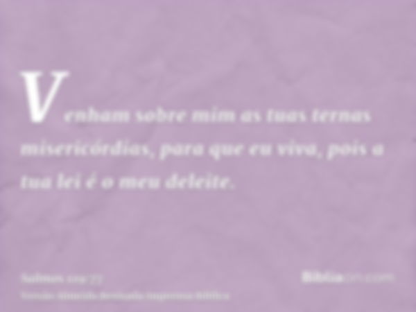 Venham sobre mim as tuas ternas misericórdias, para que eu viva, pois a tua lei é o meu deleite.