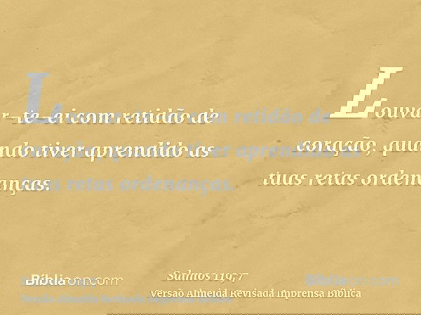 Louvar-te-ei com retidão de coração, quando tiver aprendido as tuas retas ordenanças.