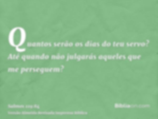 Quantos serão os dias do teu servo? Até quando não julgarás aqueles que me perseguem?