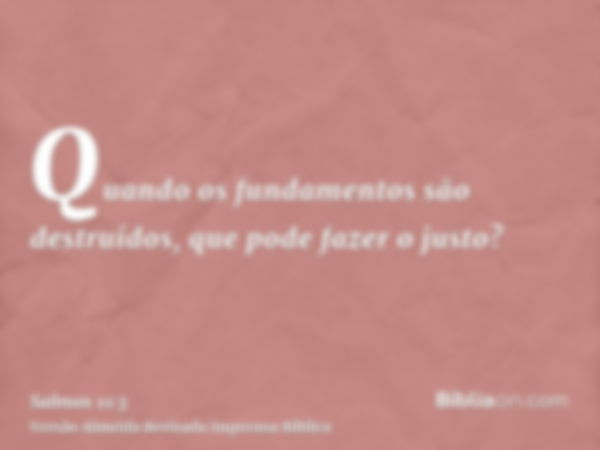 Quando os fundamentos são destruídos, que pode fazer o justo?