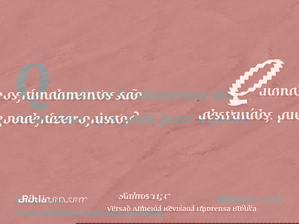 Quando os fundamentos são destruídos, que pode fazer o justo?