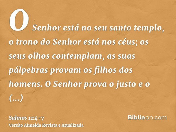 O Senhor está no seu santo templo, o trono do Senhor está nos céus; os seus olhos contemplam, as suas pálpebras provam os filhos dos homens.O Senhor prova o jus