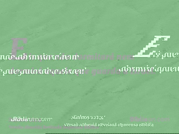 Eis que não dormitará nem dormirá aquele que guarda a Israel.