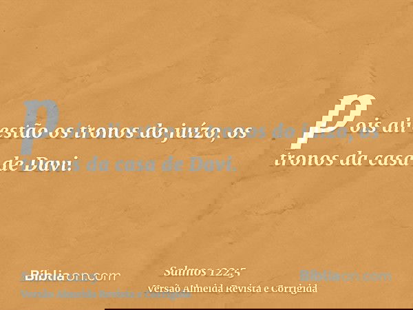 pois ali estão os tronos do juízo, os tronos da casa de Davi.