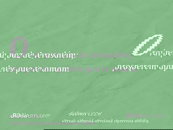 Orai pela paz de Jerusalém; prosperem aqueles que te amam.