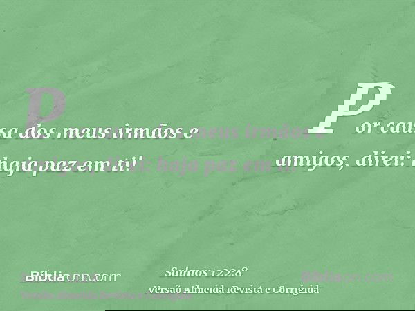 Por causa dos meus irmãos e amigos, direi: haja paz em ti!