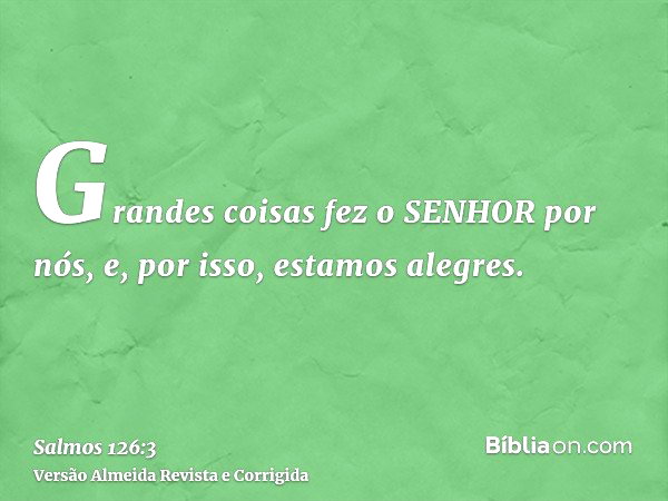 Salmo 126:3 (Grandes coisas fez o Senhor por nós) - Bíblia