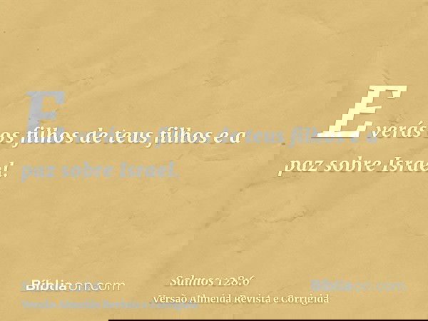 E verás os filhos de teus filhos e a paz sobre Israel.