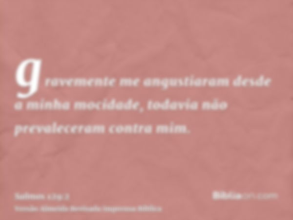 gravemente me angustiaram desde a minha mocidade, todavia não prevaleceram contra mim.