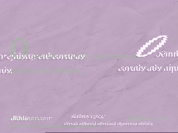 O Senhor é justo; ele corta as cordas dos ímpios.