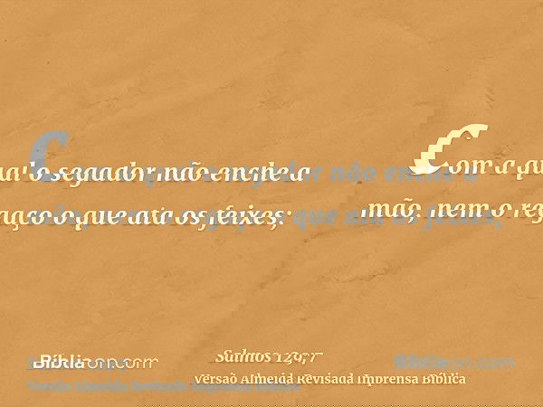 com a qual o segador não enche a mão, nem o regaço o que ata os feixes;