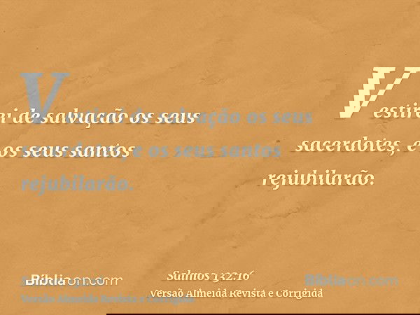 Vestirei de salvação os seus sacerdotes, e os seus santos rejubilarão.