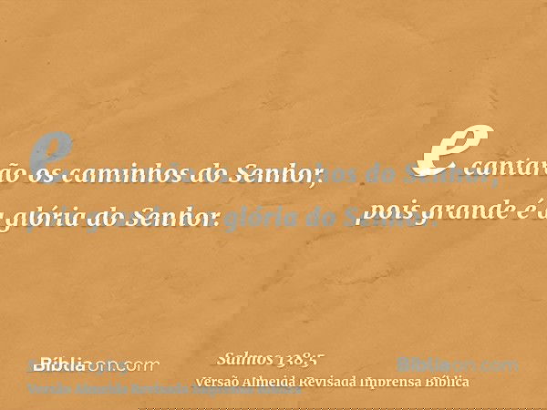e cantarão os caminhos do Senhor, pois grande é a glória do Senhor.