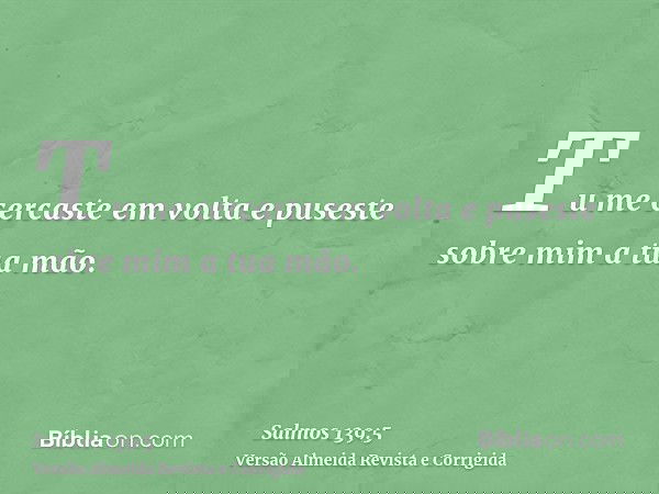 Tu me cercaste em volta e puseste sobre mim a tua mão.