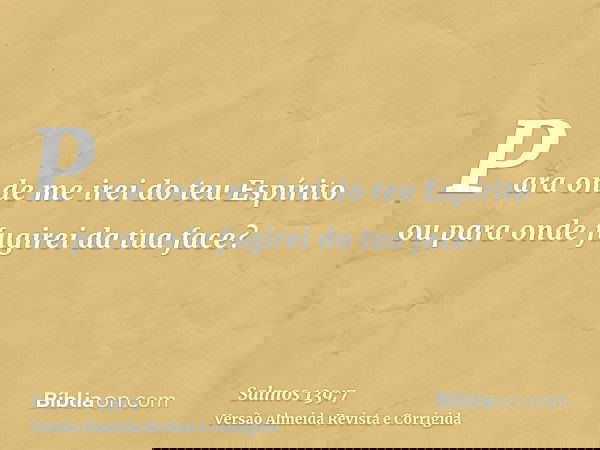 Para onde me irei do teu Espírito ou para onde fugirei da tua face?
