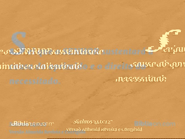Sei que o SENHOR sustentará a causa do oprimido e o direito do necessitado.